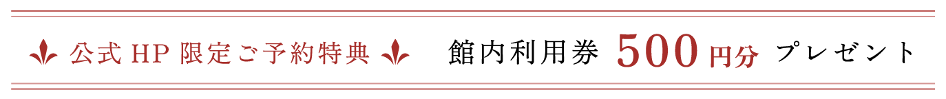 公式HP限定ご予約特典 館内利用券 500円分 プレゼント